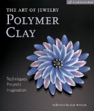 The Art of Jewelry: Polymer Clay: Techniques, Projects, Inspiration